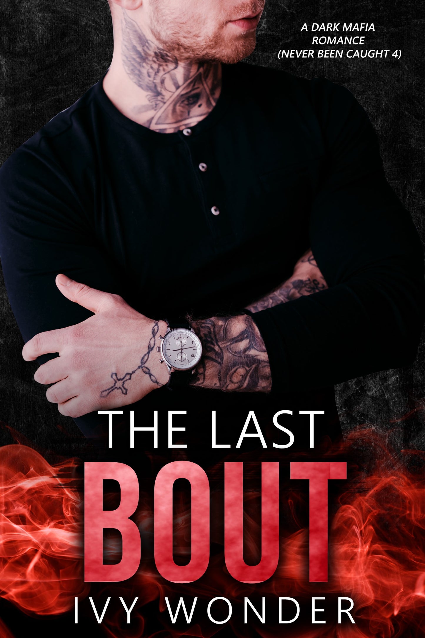 The Last Bout: A Dark Mafia Romance (Never Been Caught 4)
